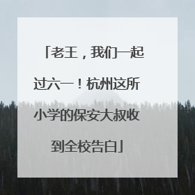 老王，我们一起过六一！杭州这所小学的保安大叔收到全校告白