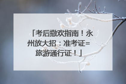 考后撒欢指南！永州放大招：准考证=旅游通行证！