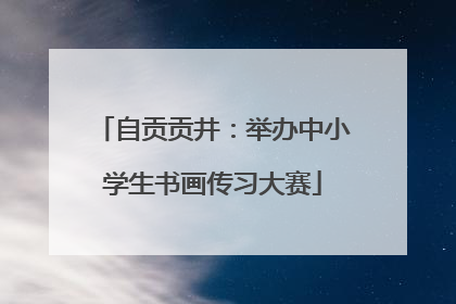自贡贡井：举办中小学生书画传习大赛