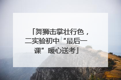 舞狮击掌壮行色，二实验初中“最后一课”暖心送考