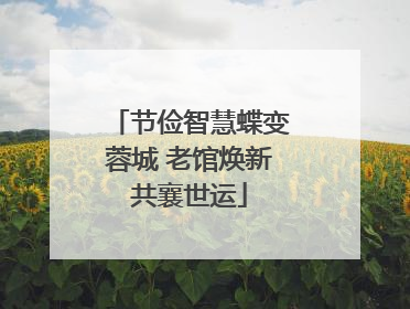 节俭智慧蝶变蓉城 老馆焕新共襄世运
