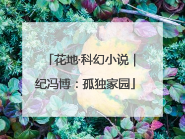 花地·科幻小说｜纪冯博：孤独家园