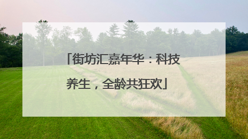 街坊汇嘉年华：科技养生，全龄共狂欢