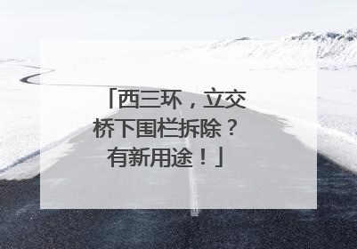 西三环，立交桥下围栏拆除？有新用途！