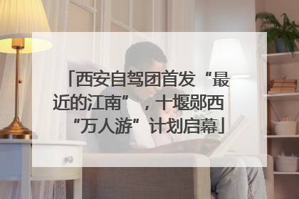 西安自驾团首发“最近的江南”，十堰郧西“万人游”计划启幕