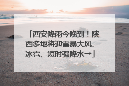 西安降雨今晚到！陕西多地将迎雷暴大风、冰雹、短时强降水→