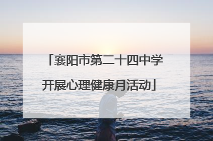 襄阳市第二十四中学开展心理健康月活动