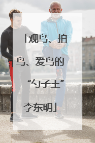 观鸟、拍鸟、爱鸟的“勺子王”李东明