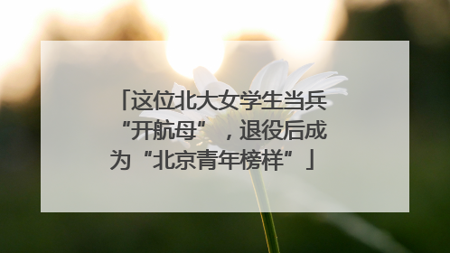 这位北大女学生当兵“开航母”，退役后成为“北京青年榜样”