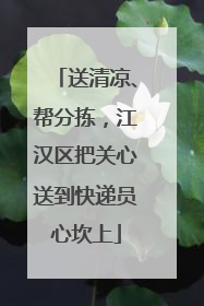 送清凉、帮分拣，江汉区把关心送到快递员心坎上