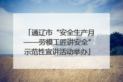 通辽市“安全生产月——劳模工匠讲安全”示范性宣讲活动举办