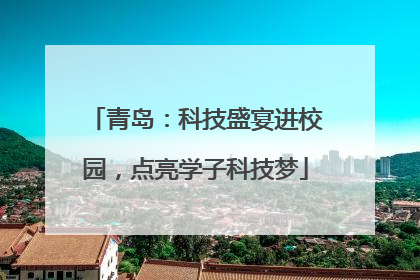 青岛：科技盛宴进校园，点亮学子科技梦