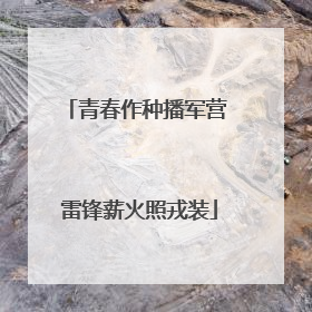 青春作种播军营 雷锋薪火照戎装