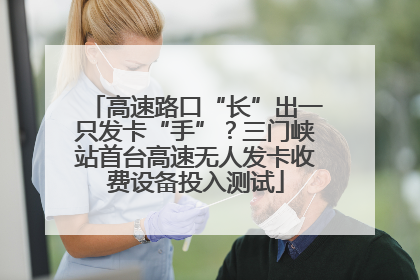 高速路口“长”出一只发卡“手”？三门峡站首台高速无人发卡收费设备投入测试