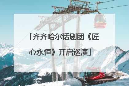 齐齐哈尔话剧团《匠心永恒》开启巡演