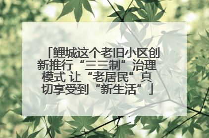 鲤城这个老旧小区创新推行“三三制”治理模式 让“老居民”真切享受到“新生活”