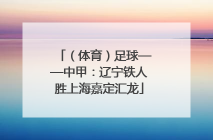 （体育）足球——中甲：辽宁铁人胜上海嘉定汇龙
