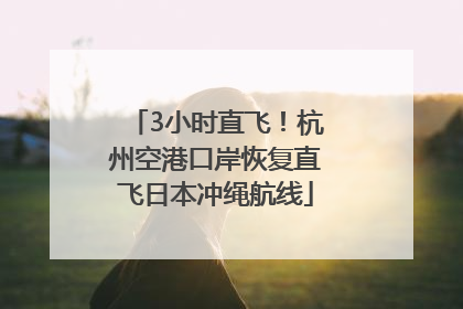 3小时直飞！杭州空港口岸恢复直飞日本冲绳航线