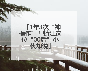 1年3次“神操作”！镇江这位“00后”小伙却说