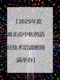2025年度湖北省中医药适宜技术培训班圆满举办
