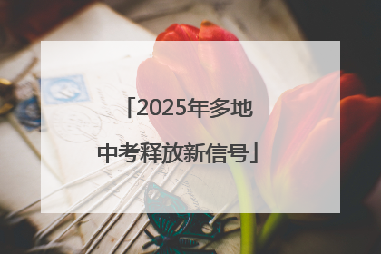 2025年多地中考释放新信号