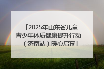 2025年山东省儿童青少年体质健康提升行动（济南站）暖心启幕