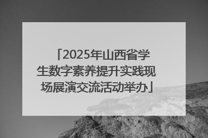 2025年山西省学生数字素养提升实践现场展演交流活动举办