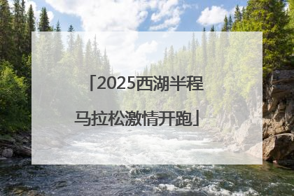 2025西湖半程马拉松激情开跑