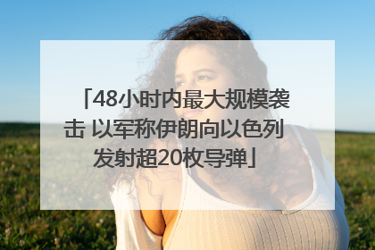 48小时内最大规模袭击 以军称伊朗向以色列发射超20枚导弹