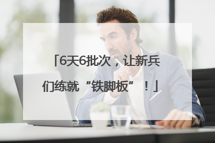 6天6批次，让新兵们练就“铁脚板”！