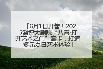 6月1日开售！2025淄博大剧院“八喜·打开艺术之门”套卡，打造多元夏日艺术体验
