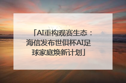 AI重构观赛生态：海信发布世俱杯AI足球家庭焕新计划