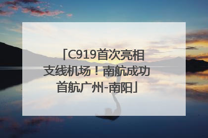 C919首次亮相支线机场！南航成功首航广州-南阳
