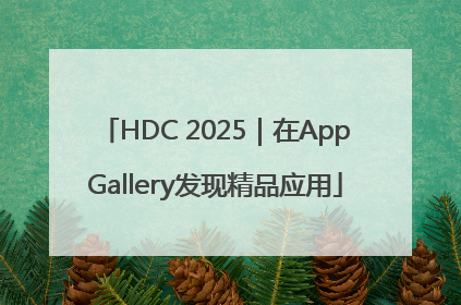 HDC 2025｜在AppGallery发现精品应用